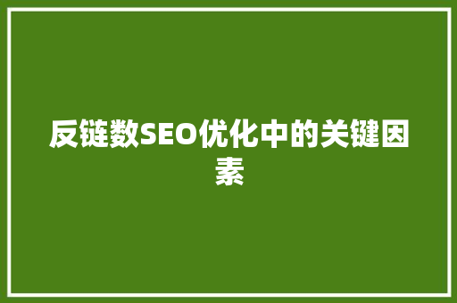 反链数SEO优化中的关键因素 反链数SEO优化中的关键因素