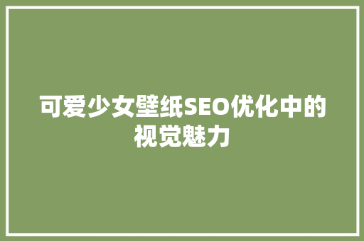 可爱少女壁纸SEO优化中的视觉魅力