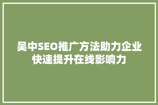 吴中SEO推广方法助力企业快速提升在线影响力
