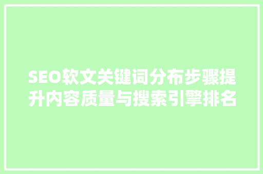 SEO软文关键词分布步骤提升内容质量与搜索引擎排名的艺术