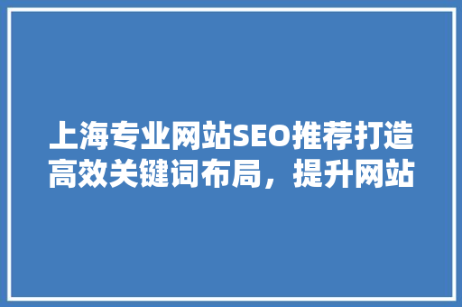 上海专业网站SEO推荐打造高效关键词布局，提升网站排名