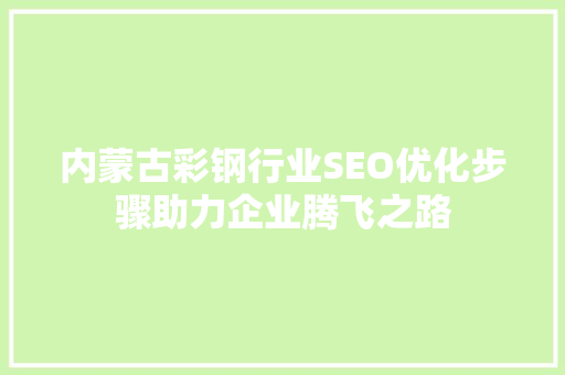 内蒙古彩钢行业SEO优化步骤助力企业腾飞之路
