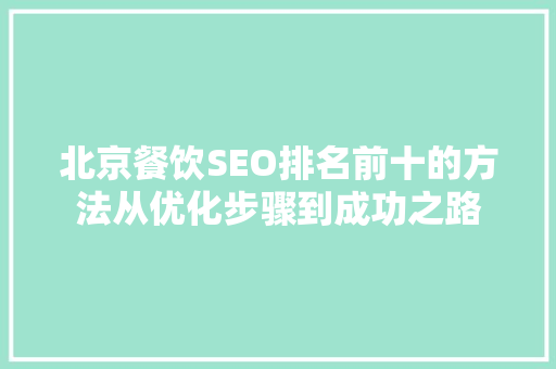 北京餐饮SEO排名前十的方法从优化步骤到成功之路