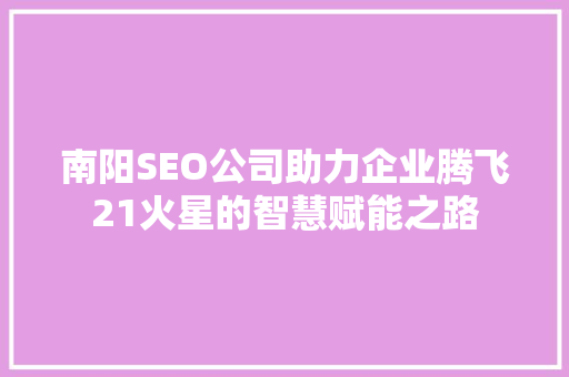 南阳SEO公司助力企业腾飞21火星的智慧赋能之路