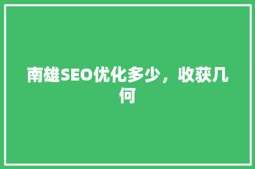 南雄SEO优化多少，收获几何