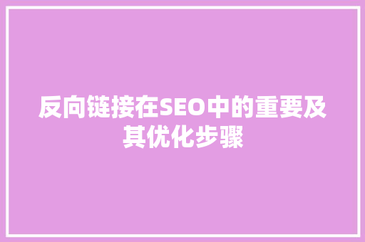 反向链接在SEO中的重要及其优化步骤