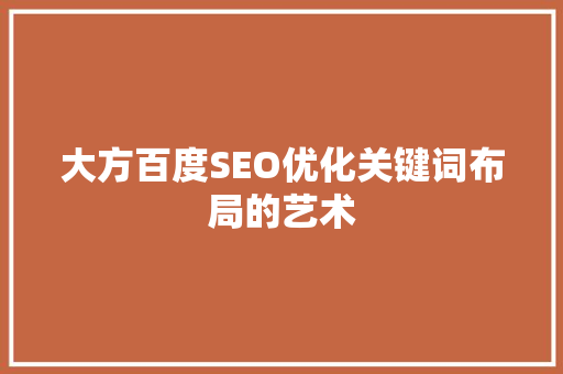 大方百度SEO优化关键词布局的艺术