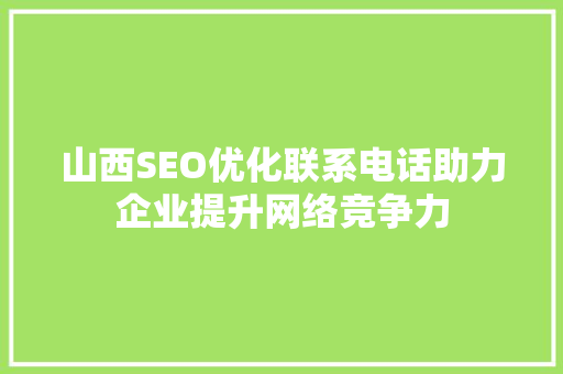 山西SEO优化联系电话助力企业提升网络竞争力