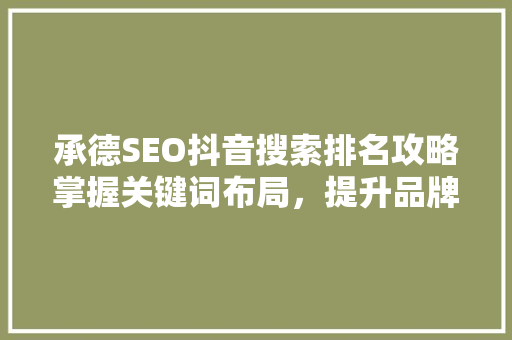 承德SEO抖音搜索排名攻略掌握关键词布局，提升品牌影响力
