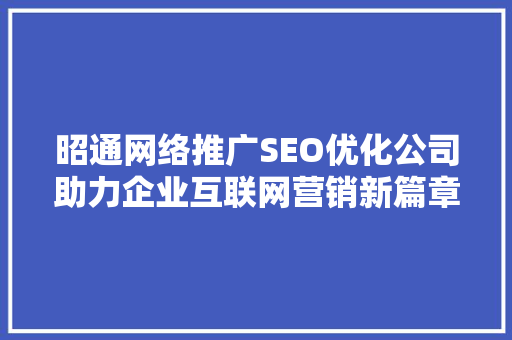 昭通网络推广SEO优化公司助力企业互联网营销新篇章 电脑故障维修