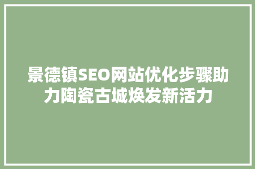 景德镇SEO网站优化步骤助力陶瓷古城焕发新活力