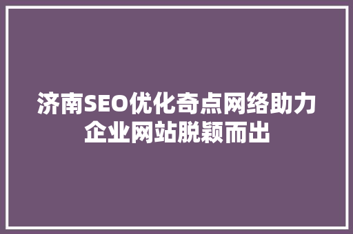 济南SEO优化奇点网络助力企业网站脱颖而出 济南SEO优化奇点网络助力企业网站脱颖而出