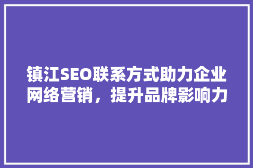 镇江SEO联系方式助力企业网络营销，提升品牌影响力