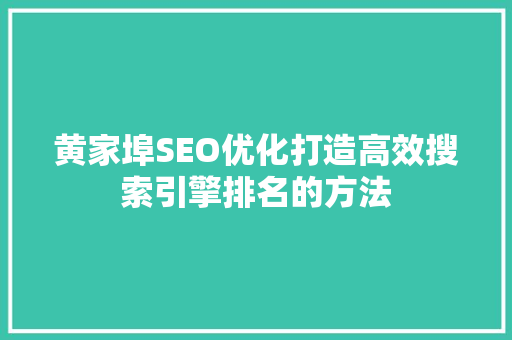 黄家埠SEO优化打造高效搜索引擎排名的方法