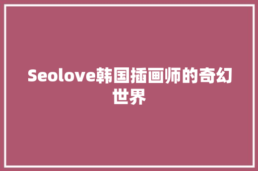 Seolove韩国插画师的奇幻世界