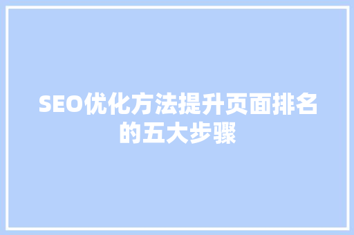 SEO优化方法提升页面排名的五大步骤