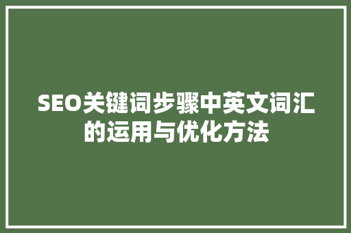 SEO关键词步骤中英文词汇的运用与优化方法