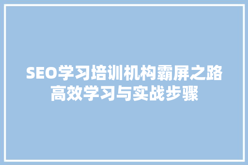 SEO学习培训机构霸屏之路高效学习与实战步骤 电脑配置