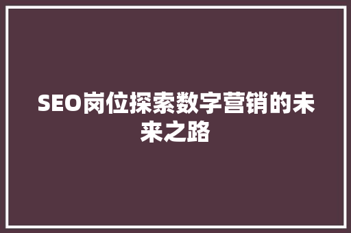 SEO岗位探索数字营销的未来之路