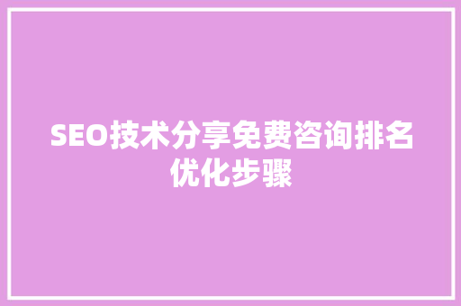 SEO技术分享免费咨询排名优化步骤