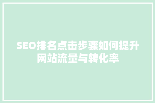 SEO排名点击步骤如何提升网站流量与转化率