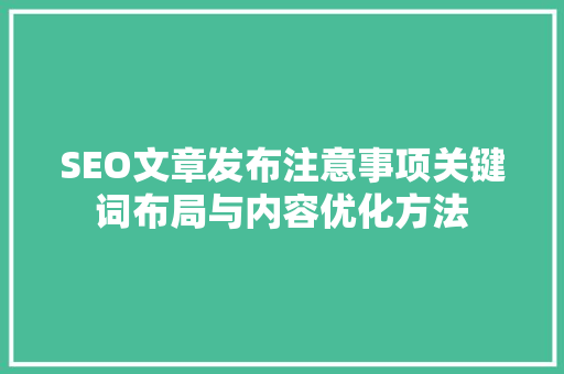 SEO文章发布注意事项关键词布局与内容优化方法