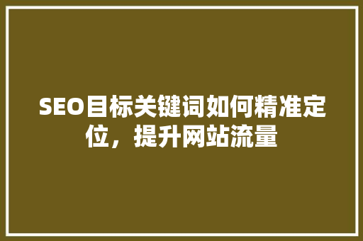 SEO目标关键词如何精准定位，提升网站流量