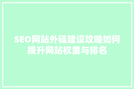 SEO网站外链建设攻略如何提升网站权重与排名