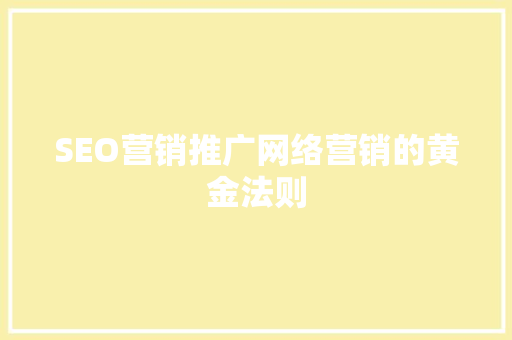 SEO营销推广网络营销的黄金法则 SEO营销推广网络营销的黄金法则