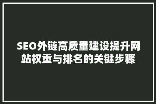 SEO外链高质量建设提升网站权重与排名的关键步骤