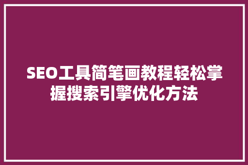 SEO工具简笔画教程轻松掌握搜索引擎优化方法 SEO工具简笔画教程轻松掌握搜索引擎优化方法