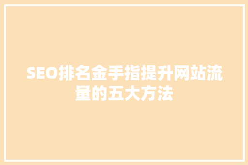 SEO排名金手指提升网站流量的五大方法