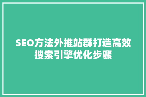 SEO方法外推站群打造高效搜索引擎优化步骤