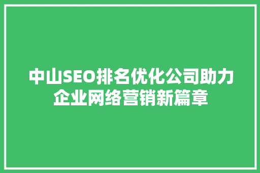 中山SEO排名优化公司助力企业网络营销新篇章