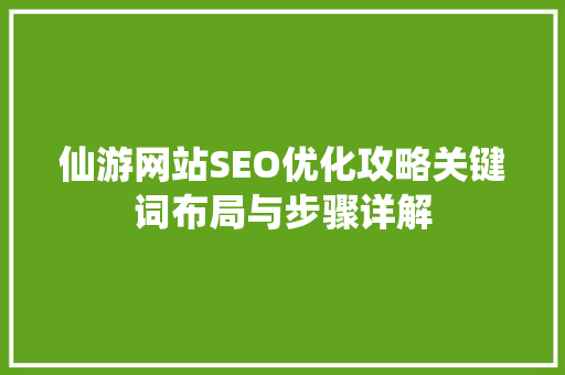 仙游网站SEO优化攻略关键词布局与步骤详解