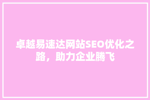卓越易速达网站SEO优化之路，助力企业腾飞