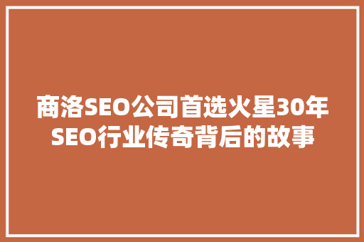 商洛SEO公司首选火星30年SEO行业传奇背后的故事