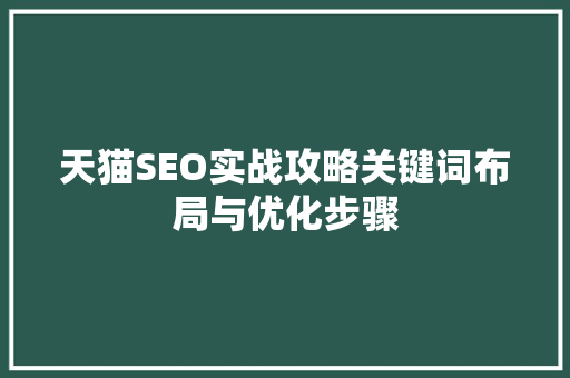 天猫SEO实战攻略关键词布局与优化步骤