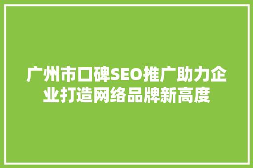广州市口碑SEO推广助力企业打造网络品牌新高度