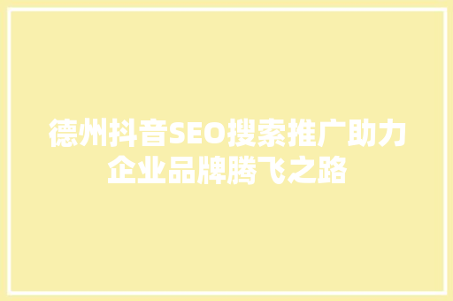 德州抖音SEO搜索推广助力企业品牌腾飞之路