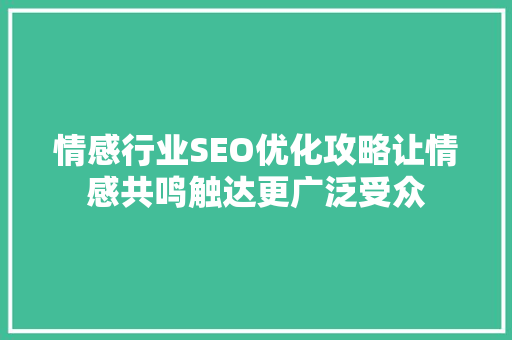 情感行业SEO优化攻略让情感共鸣触达更广泛受众