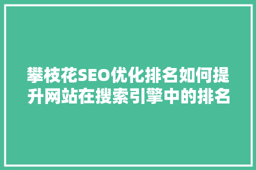 攀枝花SEO优化排名如何提升网站在搜索引擎中的排名
