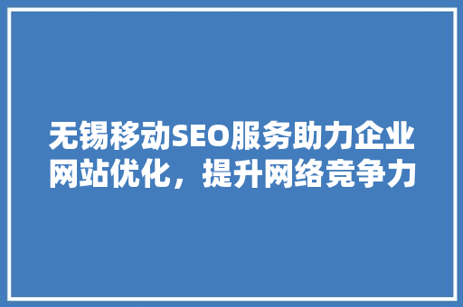 无锡移动SEO服务助力企业网站优化，提升网络竞争力