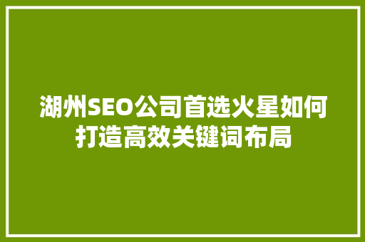湖州SEO公司首选火星如何打造高效关键词布局
