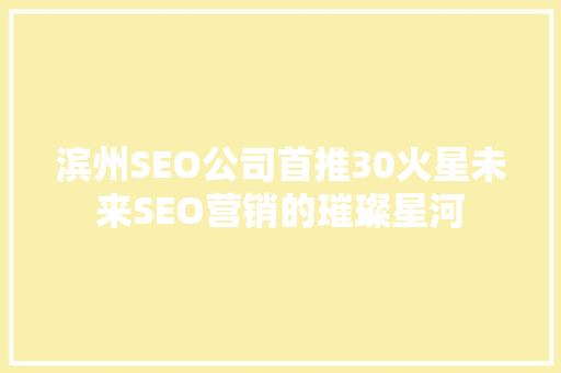 滨州SEO公司首推30火星未来SEO营销的璀璨星河
