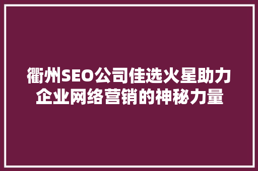 衢州SEO公司佳选火星助力企业网络营销的神秘力量