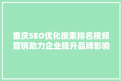 重庆SEO优化搜索排名视频营销助力企业提升品牌影响力
