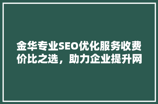金华专业SEO优化服务收费价比之选，助力企业提升网络竞争力 操作系统