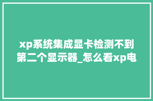 xp系统集成显卡检测不到第二个显示器_怎么看xp电脑显卡配置参数