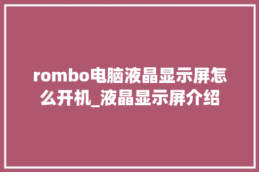 rombo电脑液晶显示屏怎么开机_液晶显示屏介绍